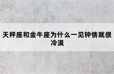 天秤座和金牛座为什么一见钟情就很冷漠