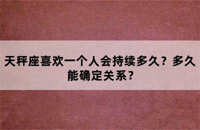 天秤座喜欢一个人会持续多久？多久能确定关系？