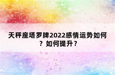 天秤座塔罗牌2022感情运势如何？如何提升？