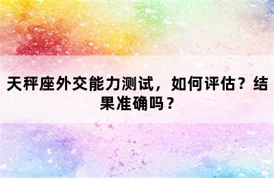 天秤座外交能力测试，如何评估？结果准确吗？