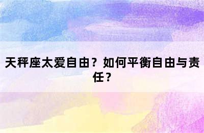 天秤座太爱自由？如何平衡自由与责任？