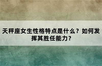 天秤座女生性格特点是什么？如何发挥其胜任能力？