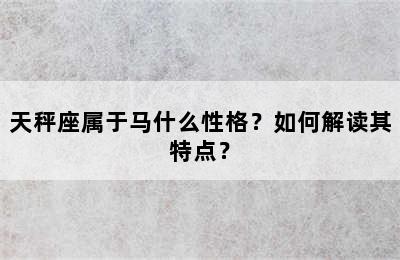 天秤座属于马什么性格？如何解读其特点？