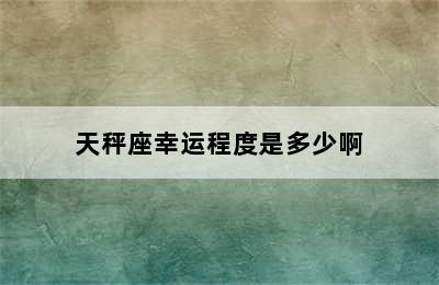 天秤座幸运程度是多少啊