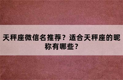 天秤座微信名推荐？适合天秤座的昵称有哪些？