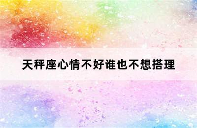 天秤座心情不好谁也不想搭理