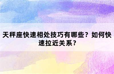 天秤座快速相处技巧有哪些？如何快速拉近关系？