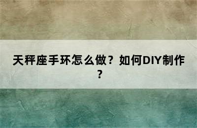 天秤座手环怎么做？如何DIY制作？