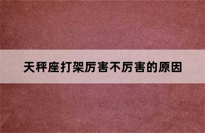 天秤座打架厉害不厉害的原因