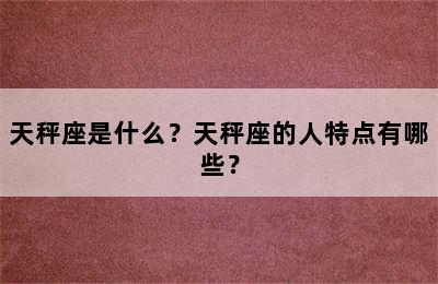 天秤座是什么？天秤座的人特点有哪些？