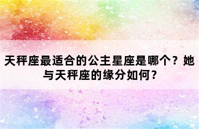 天秤座最适合的公主星座是哪个？她与天秤座的缘分如何？