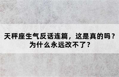 天秤座生气反话连篇，这是真的吗？为什么永远改不了？