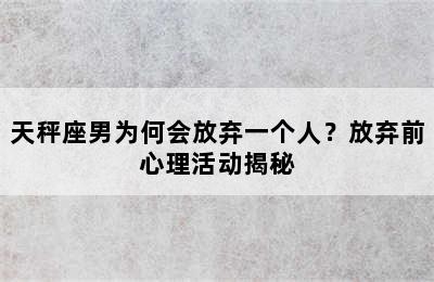 天秤座男为何会放弃一个人？放弃前心理活动揭秘