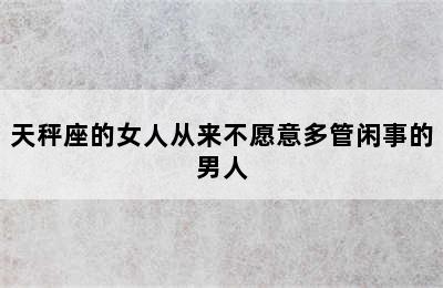 天秤座的女人从来不愿意多管闲事的男人