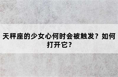天秤座的少女心何时会被触发？如何打开它？