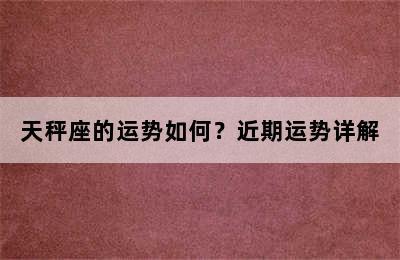 天秤座的运势如何？近期运势详解
