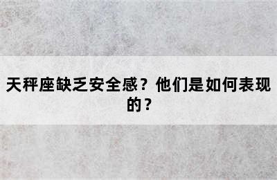 天秤座缺乏安全感？他们是如何表现的？