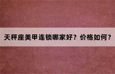 天秤座美甲连锁哪家好？价格如何？