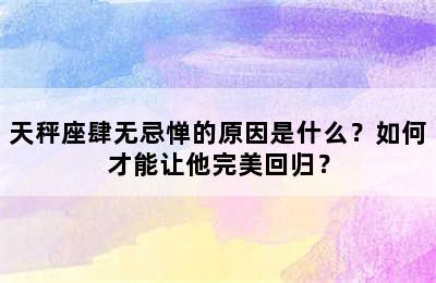 天秤座肆无忌惮的原因是什么？如何才能让他完美回归？