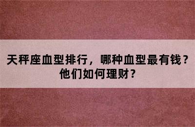天秤座血型排行，哪种血型最有钱？他们如何理财？