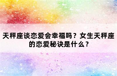 天秤座谈恋爱会幸福吗？女生天秤座的恋爱秘诀是什么？