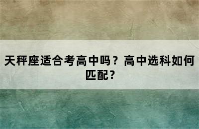 天秤座适合考高中吗？高中选科如何匹配？