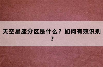 天空星座分区是什么？如何有效识别？