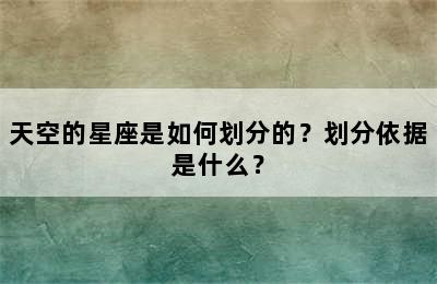 天空的星座是如何划分的？划分依据是什么？