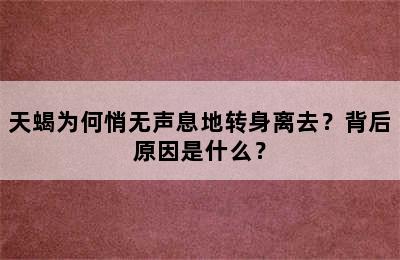 天蝎为何悄无声息地转身离去？背后原因是什么？