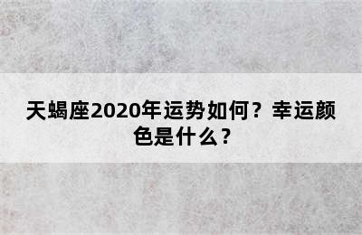 天蝎座2020年运势如何？幸运颜色是什么？