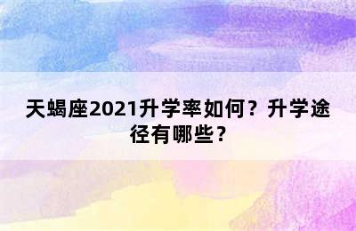 天蝎座2021升学率如何？升学途径有哪些？