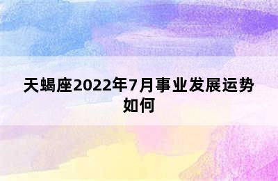 天蝎座2022年7月事业发展运势如何