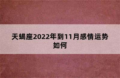 天蝎座2022年到11月感情运势如何