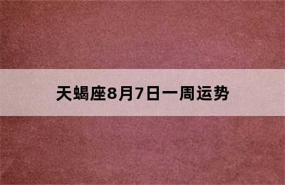 天蝎座8月7日一周运势