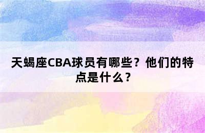 天蝎座CBA球员有哪些？他们的特点是什么？