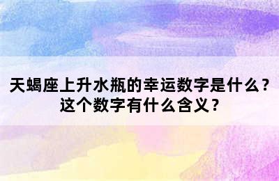 天蝎座上升水瓶的幸运数字是什么？这个数字有什么含义？