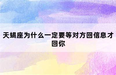 天蝎座为什么一定要等对方回信息才回你