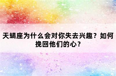 天蝎座为什么会对你失去兴趣？如何挽回他们的心？