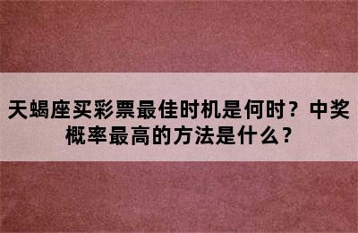 天蝎座买彩票最佳时机是何时？中奖概率最高的方法是什么？