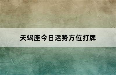 天蝎座今日运势方位打牌