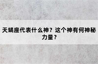 天蝎座代表什么神？这个神有何神秘力量？