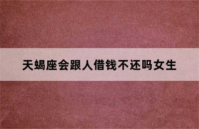 天蝎座会跟人借钱不还吗女生