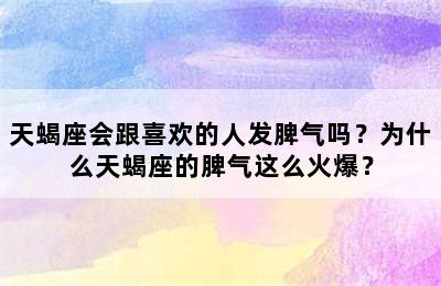 天蝎座会跟喜欢的人发脾气吗？为什么天蝎座的脾气这么火爆？