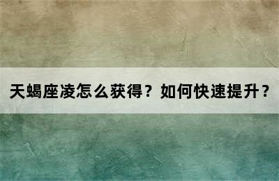天蝎座凌怎么获得？如何快速提升？