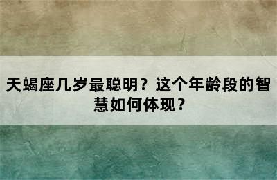 天蝎座几岁最聪明？这个年龄段的智慧如何体现？