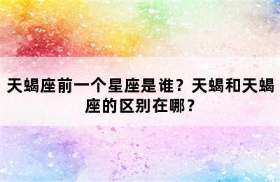 天蝎座前一个星座是谁？天蝎和天蝎座的区别在哪？