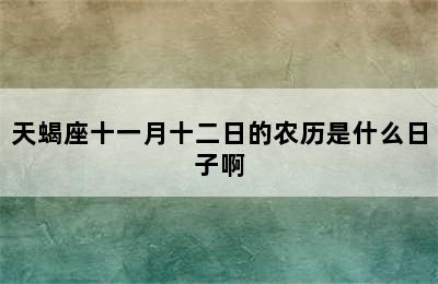 天蝎座十一月十二日的农历是什么日子啊