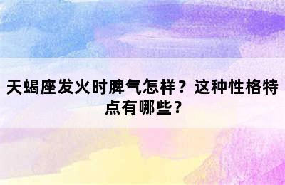 天蝎座发火时脾气怎样？这种性格特点有哪些？