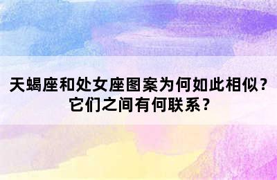 天蝎座和处女座图案为何如此相似？它们之间有何联系？