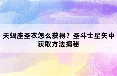 天蝎座圣衣怎么获得？圣斗士星矢中获取方法揭秘